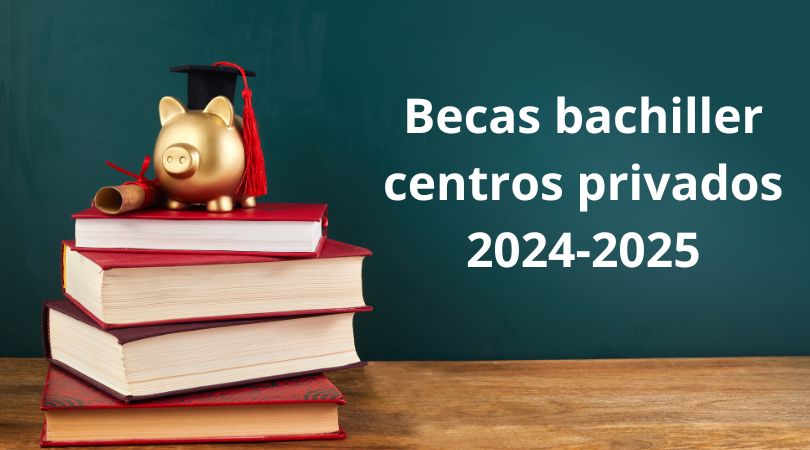 Becas para el estudio de Bachillerato en centros privados autorizadospara el curso 2024-2025.