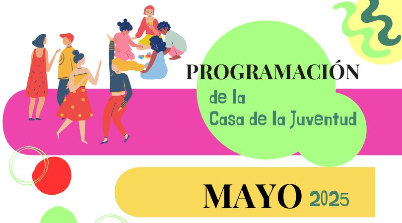 Programa de actividades de la Casa de la Juventud en mayo Programa de actividades de la Casa de la Juventud en mayo