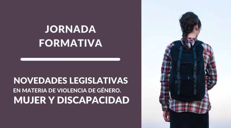 Jornada "Novedades legislativas en materia de violencia de género. Mujer y discapacidad"