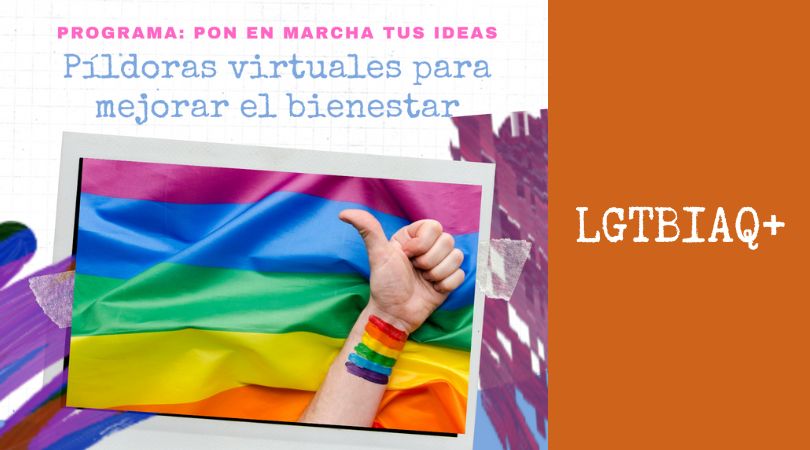 Pon en Marcha tus Ideas. Píldora Virtual “LGTBIAQ+"